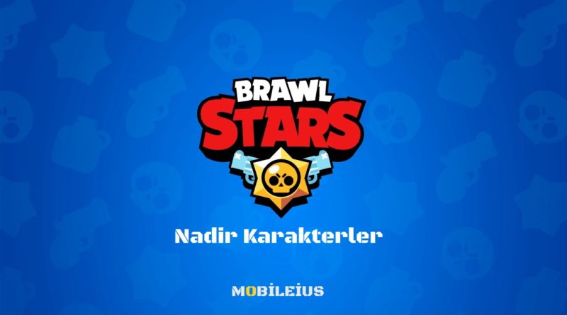 Brawl Stars Nadir Karakterler ve özellikleri 2021